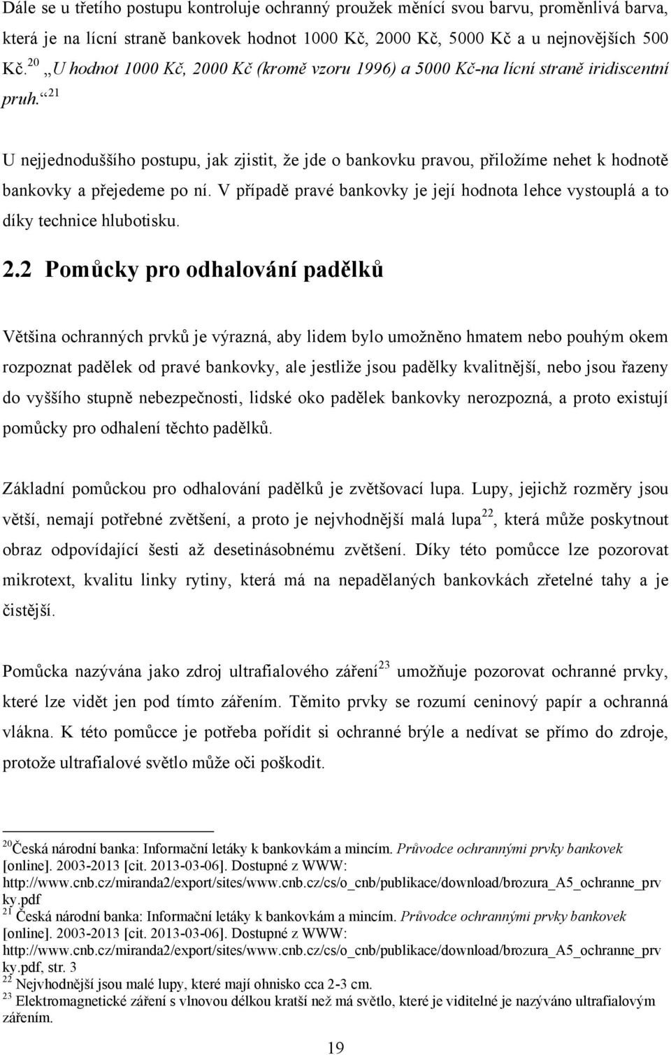 21 U nejjednoduššího postupu, jak zjistit, ţe jde o bankovku pravou, přiloţíme nehet k hodnotě bankovky a přejedeme po ní.