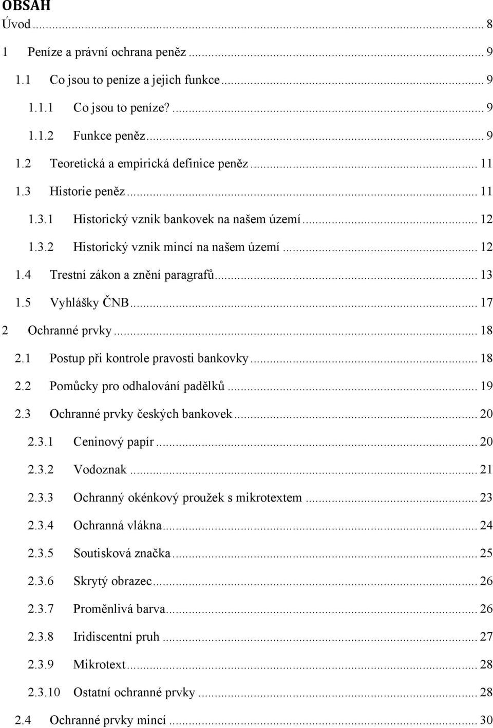 .. 17 2 Ochranné prvky... 18 2.1 Postup při kontrole pravosti bankovky... 18 2.2 Pomůcky pro odhalování padělků... 19 2.3 Ochranné prvky českých bankovek... 20 2.3.1 Ceninový papír... 20 2.3.2 Vodoznak.