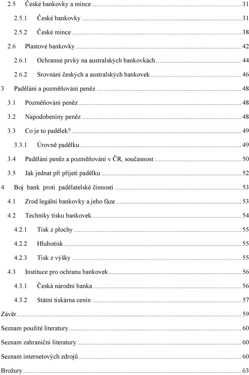 .. 50 3.5 Jak jednat při přijetí padělku... 52 4 Boj bank proti padělatelské činnosti... 53 4.1 Zrod legální bankovky a jeho fáze... 53 4.2 Techniky tisku bankovek... 54 4.2.1 Tisk z plochy... 55 4.2.2 Hlubotisk.