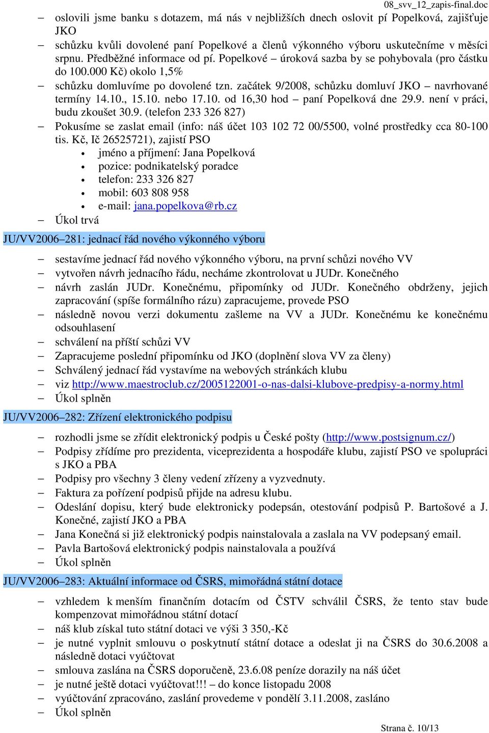 10., 15.10. nebo 17.10. od 16,30 hod paní Popelková dne 29.9. není v práci, budu zkoušet 30.9. (telefon 233 326 827) Pokusíme se zaslat email (info: náš účet 103 102 72 00/5500, volné prostředky cca 80-100 tis.