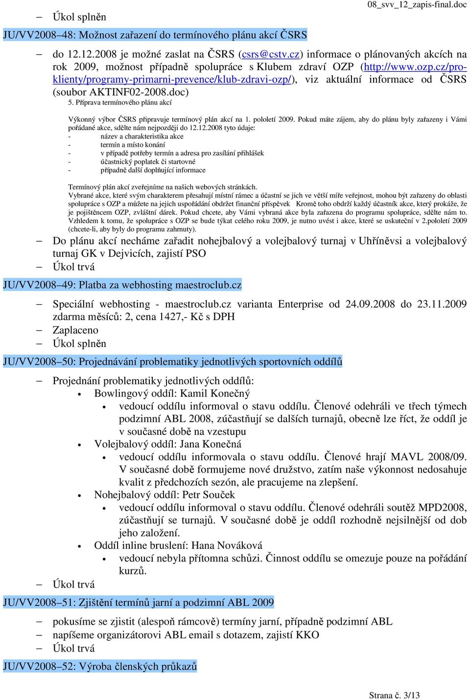 cz/proklienty/programy-primarni-prevence/klub-zdravi-ozp/), viz aktuální informace od ČSRS (soubor AKTINF02-2008.doc) 5.