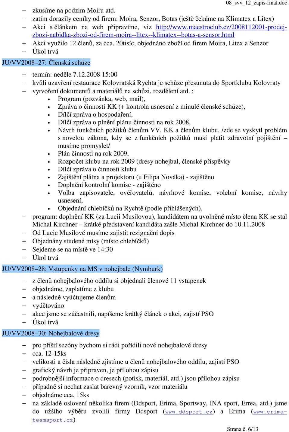 20tisíc, objednáno zboží od firem Moira, Litex a Senzor JU/VV2008 27: Členská schůze termín: neděle 7.12.