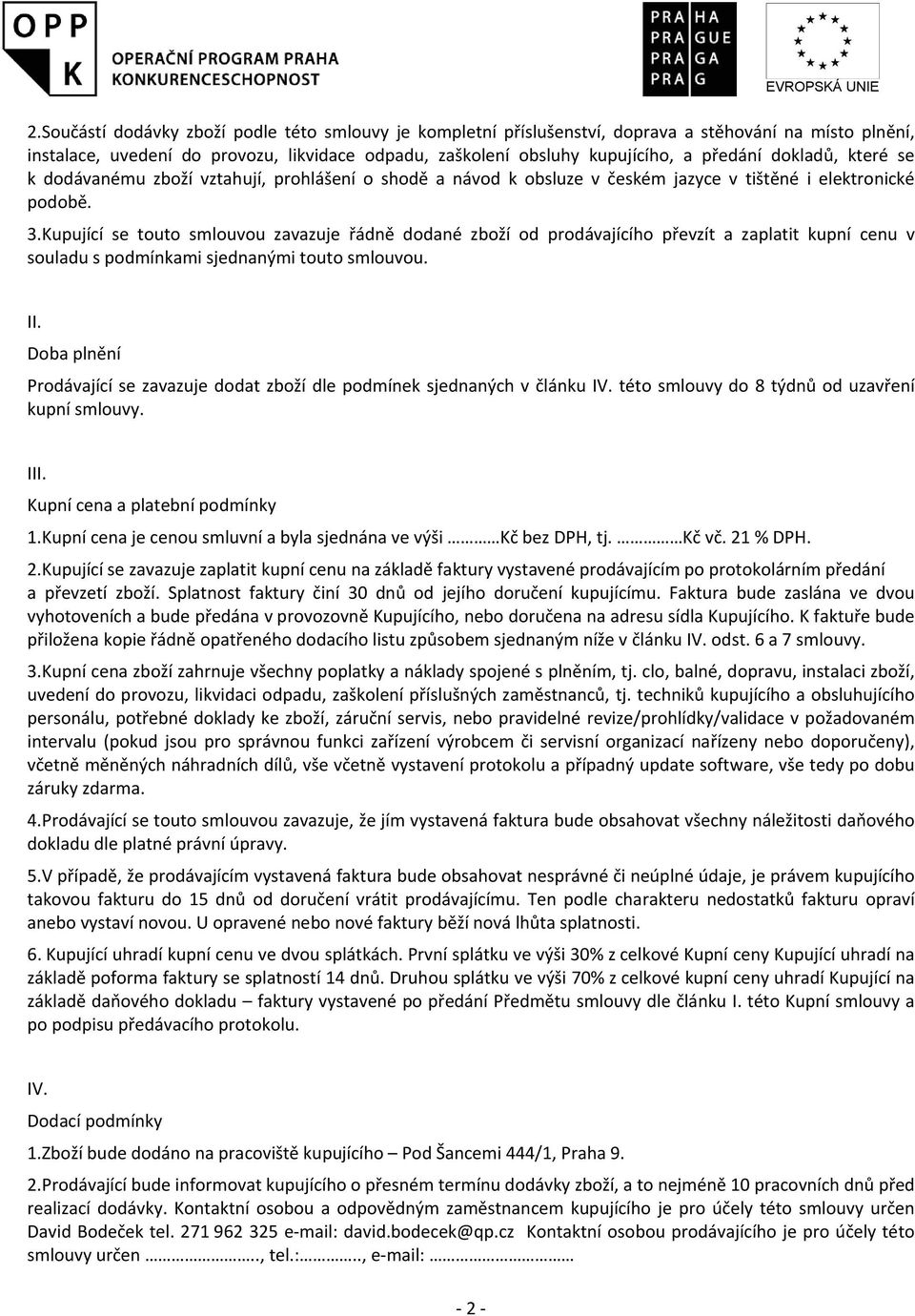 Kupující se touto smlouvou zavazuje řádně dodané zboží od prodávajícího převzít a zaplatit kupní cenu v souladu s podmínkami sjednanými touto smlouvou. II.