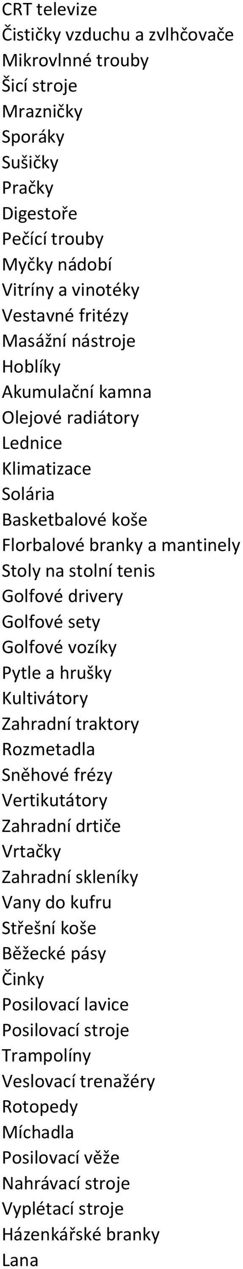 drivery Golfové sety Golfové vozíky Pytle a hrušky Kultivátory Zahradní traktory Rozmetadla Sněhové frézy Vertikutátory Zahradní drtiče Vrtačky Zahradní skleníky Vany do kufru