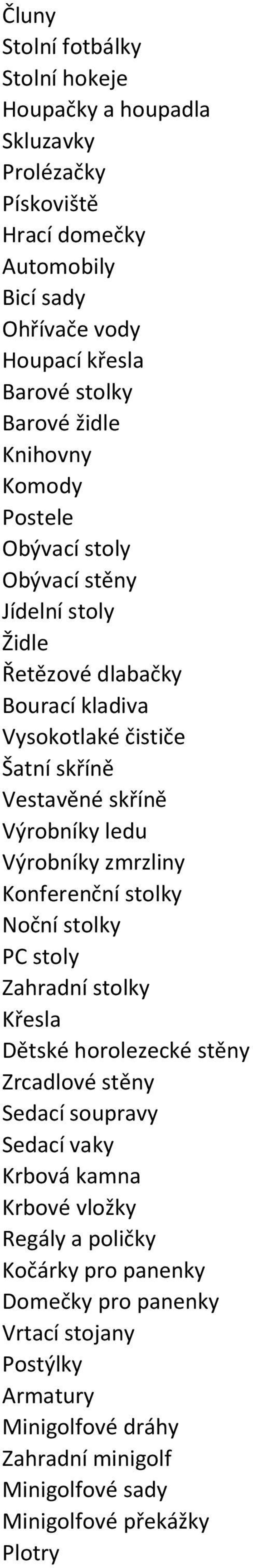 ledu Výrobníky zmrzliny Konferenční stolky Noční stolky PC stoly Zahradní stolky Křesla Dětské horolezecké stěny Zrcadlové stěny Sedací soupravy Sedací vaky Krbová kamna