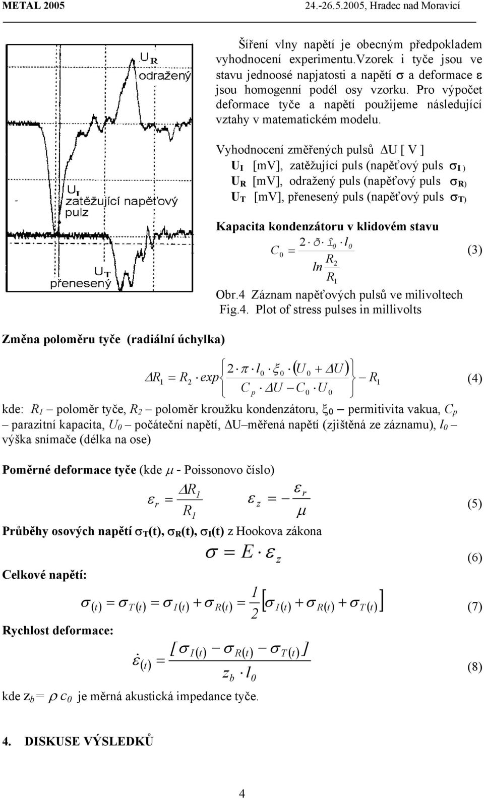 Vyhodnocení změřených pulsů U [ V ] U I [mv], zatěžující puls (napěťový puls σ I ) U R [mv], odražený puls (napěťový puls σ R) U T [mv], přenesený puls (napěťový puls σ T) Kapacita kondenzátoru v