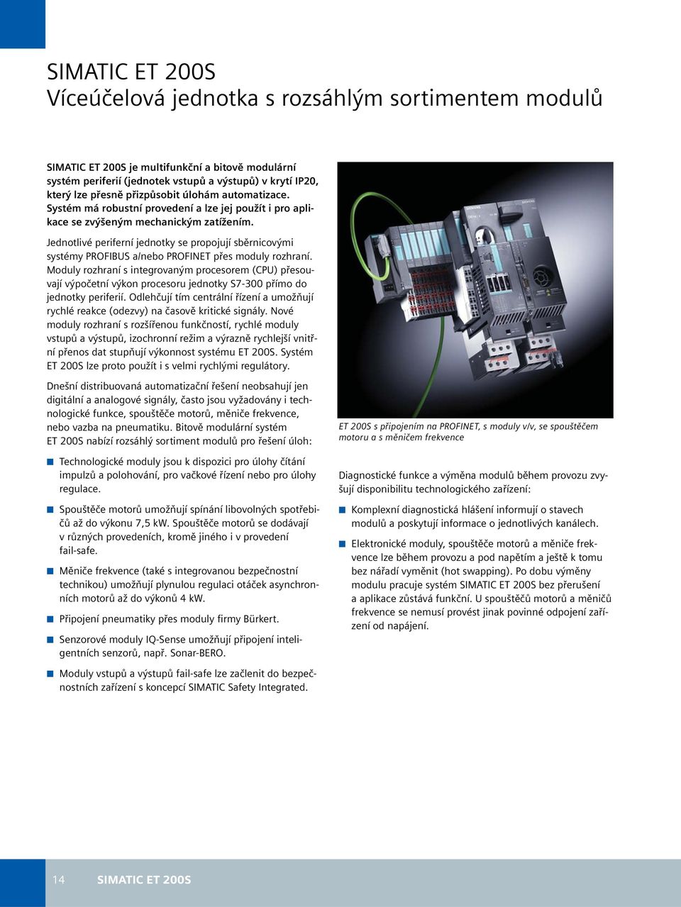 Jednotlivé periferní jednotky se propojují sběrnicovými systémy PROFIBUS a/nebo PROFINET přes moduly rozhraní.