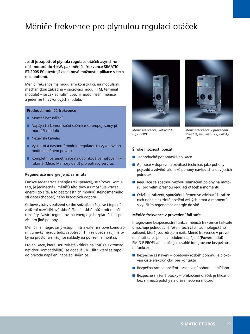 Měnič frekvence má modulární konstrukci: na modulární mechanickou základnu spojovací modul (TM, terminal module) se zaklapnutím upevní modul řízení měniče a jeden ze tří výkonových modulů.