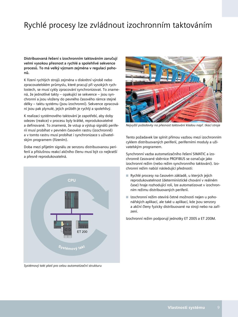 K řízení rychlých strojů zejména v diskrétní výrobě nebo zpracovatelském průmyslu, které pracují při vysokých rychlostech, se musí cykly zpracování synchronizovat.