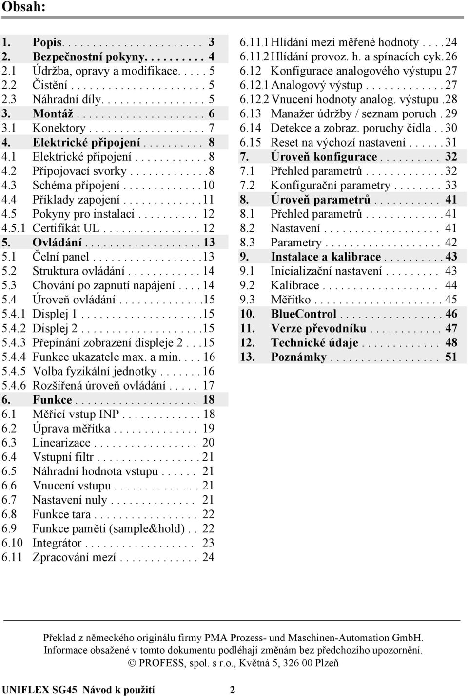 4 Příklady zapojení............. 11 4.5 Pokyny pro instalaci.......... 12 4.5.1 Certifikát UL................ 12 5. Ovládání................... 13 5.1 Čelní panel.................. 13 5.2 Struktura ovládání.