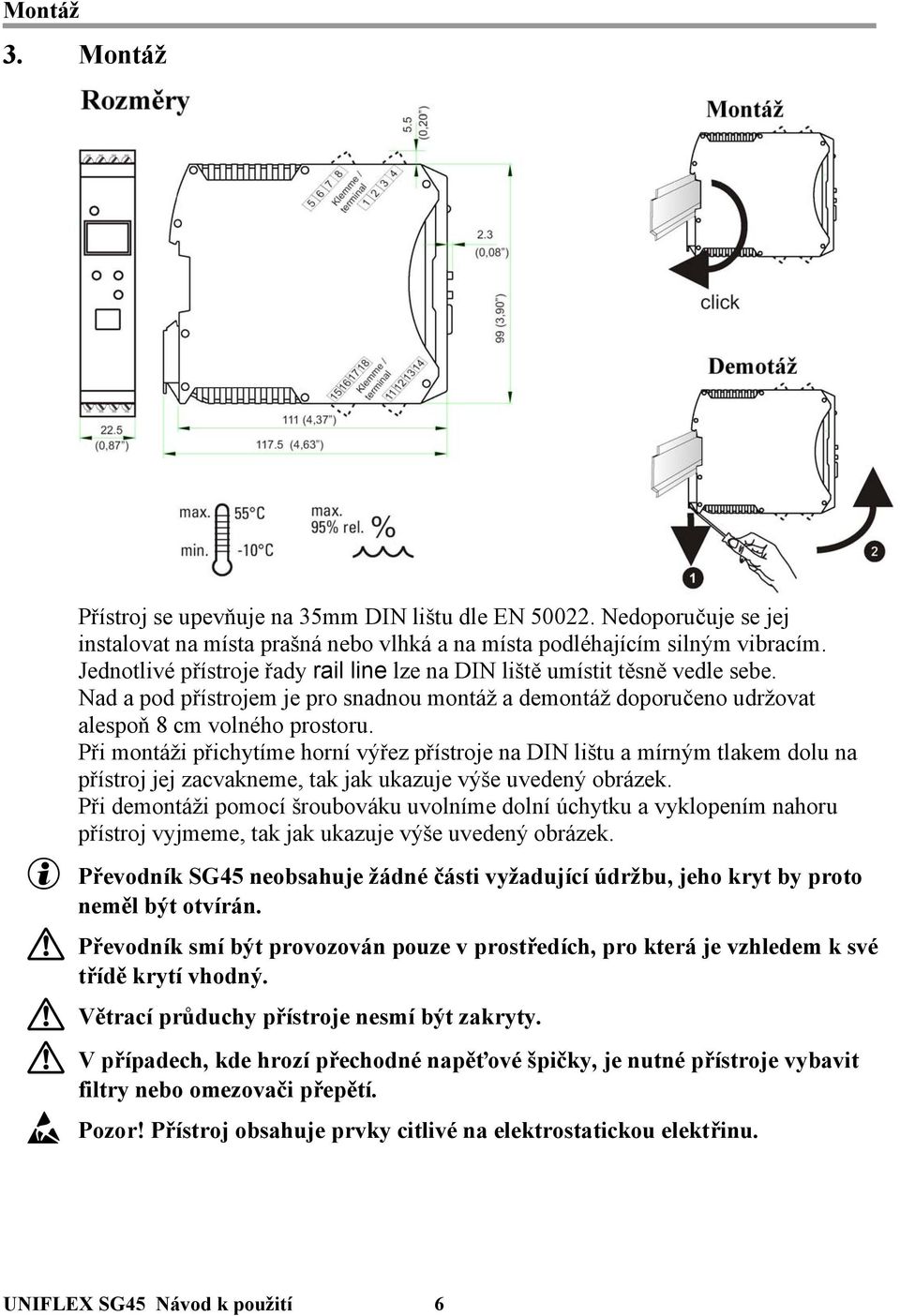 Při montáži přichytíme horní výřez přístroje na DIN lištu a mírným tlakem dolu na přístroj jej zacvakneme, tak jak ukazuje výše uvedený obrázek.