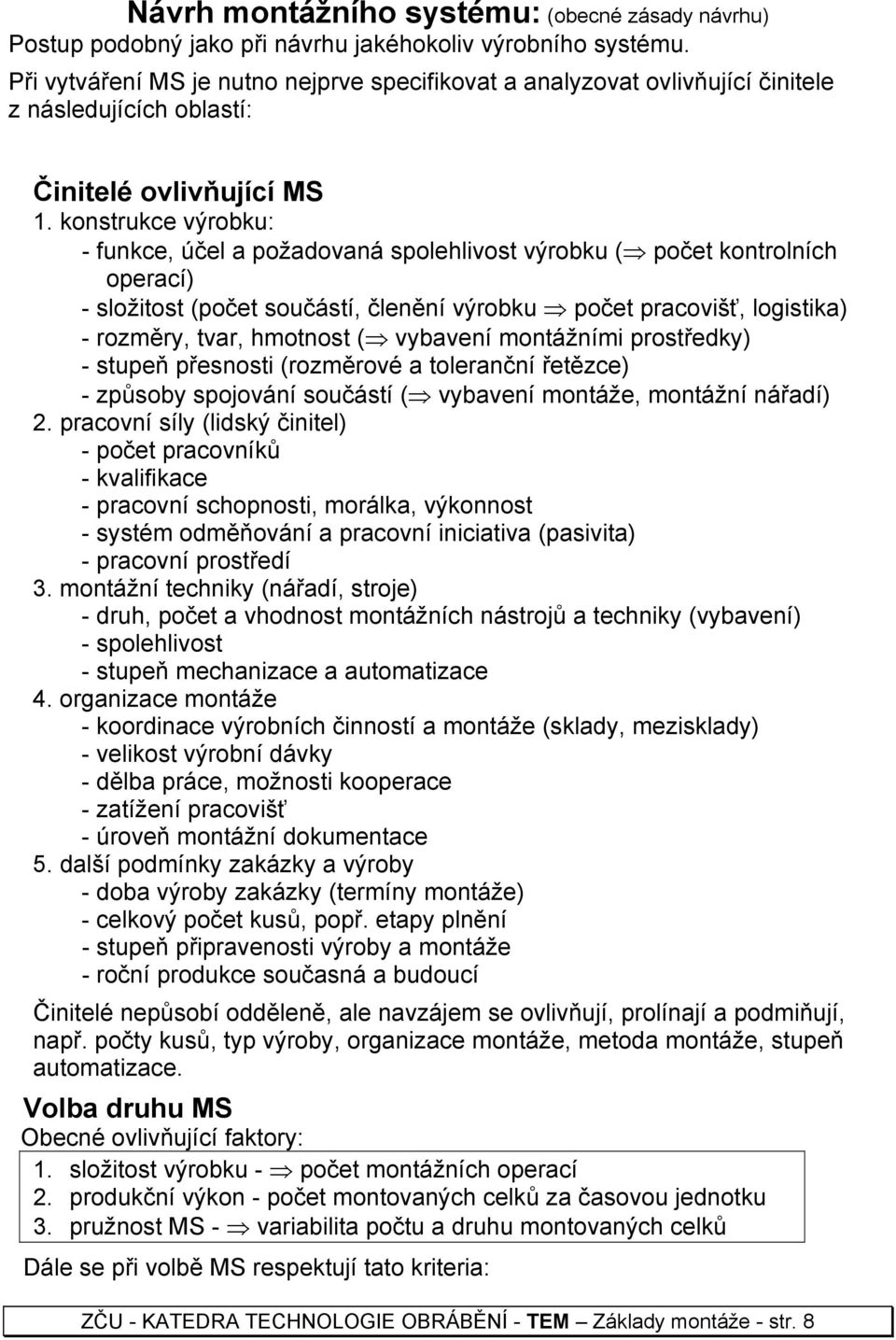 konstrukce výrobku: - funkce, účel a požadovaná spolehlivost výrobku ( počet kontrolních operací) - složitost (počet součástí, členění výrobku počet pracovišť, logistika) - rozměry, tvar, hmotnost (