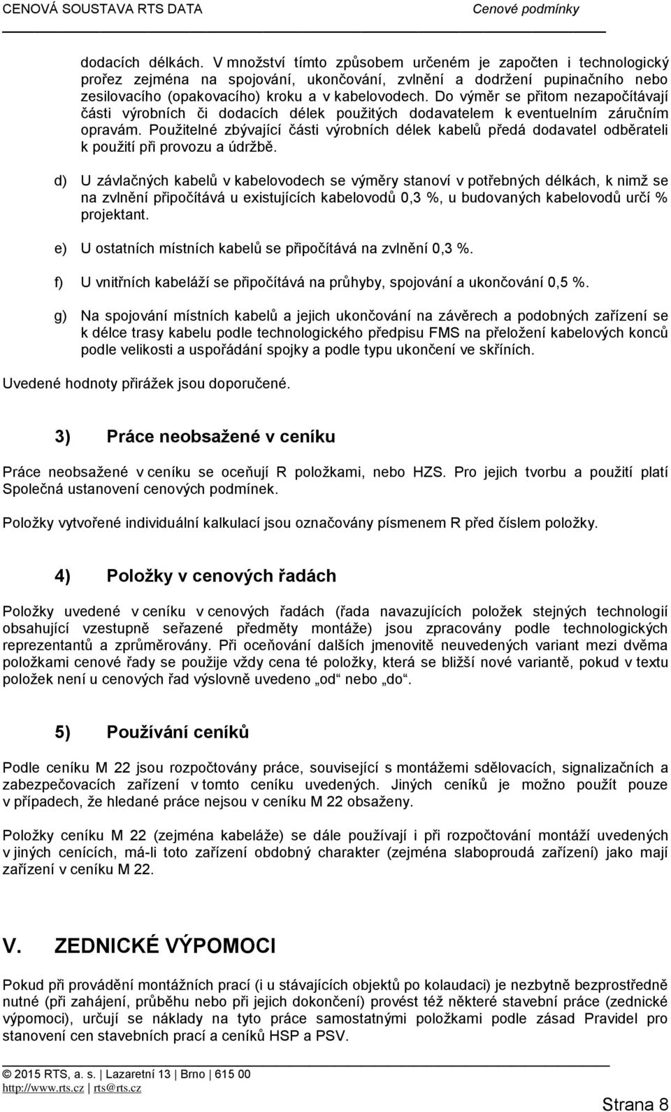 Do výměr se přitom nezapočítávají části výrobních či dodacích délek použitých dodavatelem k eventuelním záručním opravám.