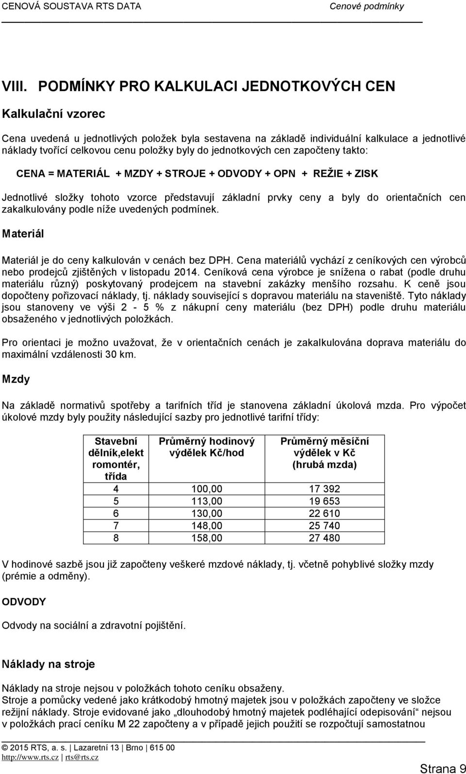 zakalkulovány podle níže uvedených podmínek. Materiál Materiál je do ceny kalkulován v cenách bez DPH. Cena materiálů vychází z ceníkových cen výrobců nebo prodejců zjištěných v listopadu 2014.