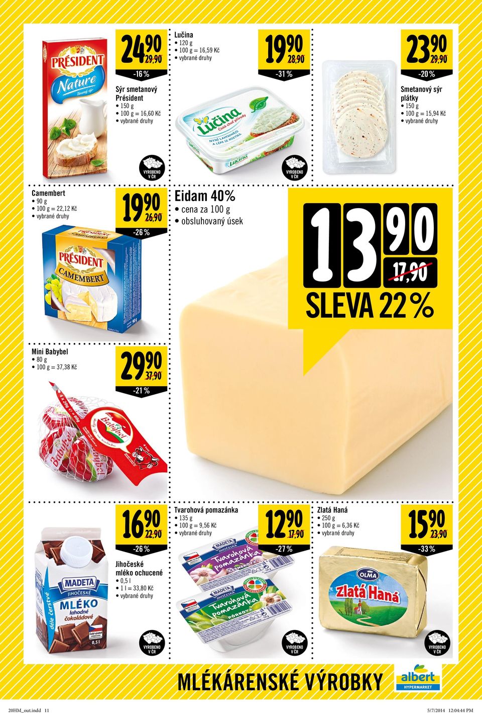 % Mini Babybel 80 g = 37,38 29 90 37,90-21 % 16 90 22,90-26% Tvarohová pomazánka 135 g = 9,56 12 90 17,90-27% Zlatá Haná 250