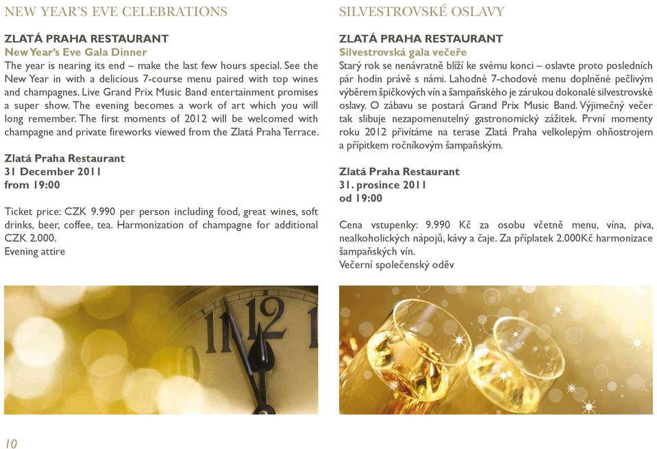 The evening becomes a work of art which you will long remember. The first moments of 2012 will be welcomed with champagne and private fireworks viewed from the Zlatá Praha Terrace.