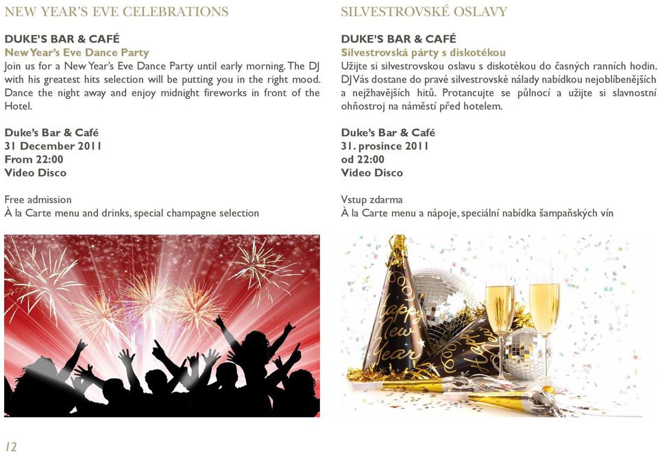 Duke s Bar & Café 31 December 2011 From 22:00 Video Disco Free admission À la Carte menu and drinks, special champagne selection SILVESTROVSKÉ OSLAVY DUKE S BAR & CAFÉ Silvestrovská párty s