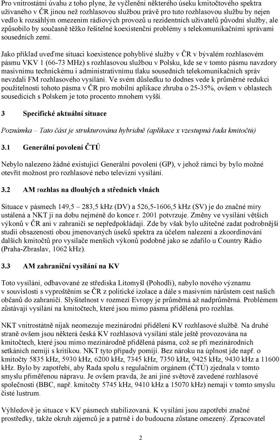 Jako příklad uveďme situaci koexistence pohyblivé služby v ČR v bývalém rozhlasovém pásmu VKV 1 (66-73 MHz) s rozhlasovou službou v Polsku, kde se v tomto pásmu navzdory masivnímu technickému i