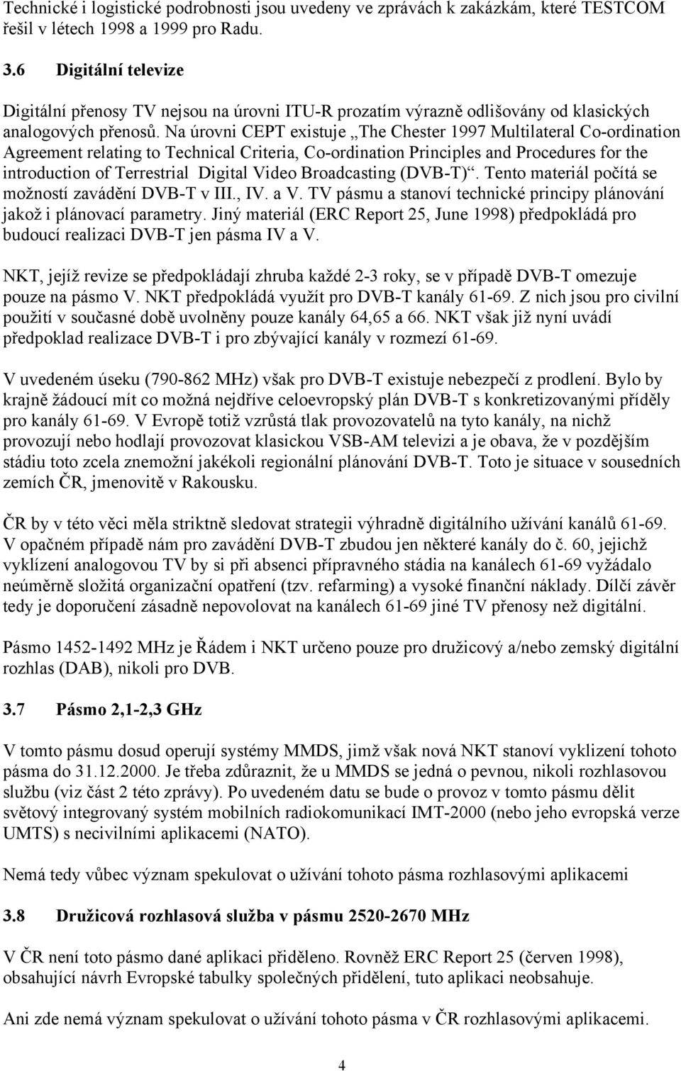 Na úrovni CEPT existuje The Chester 1997 Multilateral Co-ordination Agreement relating to Technical Criteria, Co-ordination Principles and Procedures for the introduction of Terrestrial Digital Video