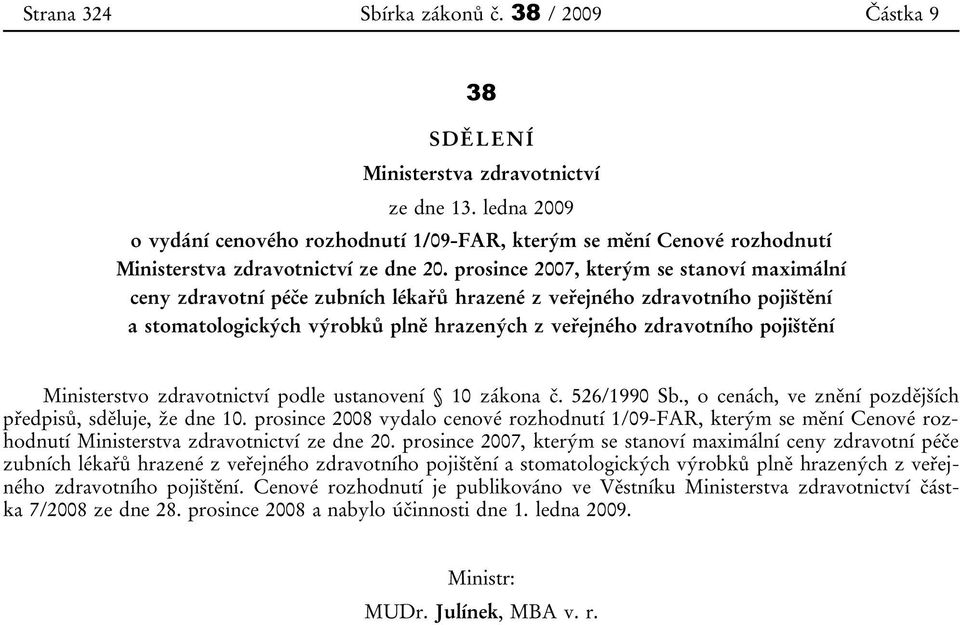 prosince 2007, kterým se stnoví mximální ceny zdrvotní péče zubních lékřů hrzené z veřejného zdrvotního pojištění stomtologických výrobků plně hrzených z veřejného zdrvotního pojištění Ministerstvo