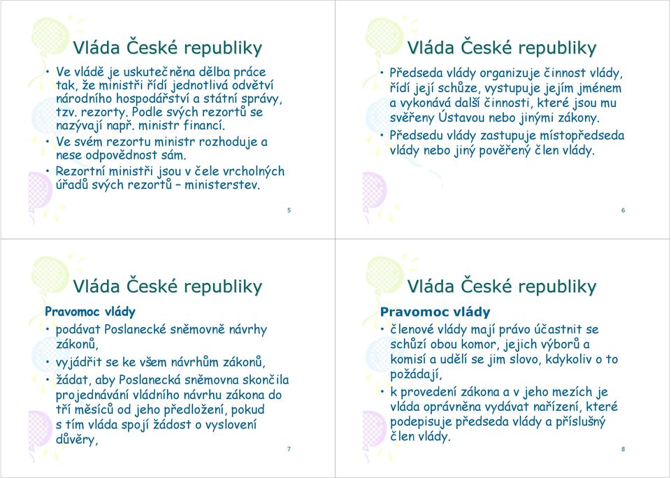 Předseda vlády organizuje činnost vlády, řídí její schůze, vystupuje jejím jménem a vykonává další činnosti, které jsou mu svěřeny Ústavou nebo jinými zákony.