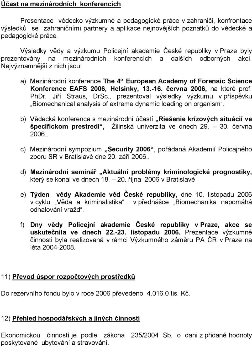 Nejvýznamnější z nich jsou: a) Mezinárodní konference The 4 European Academy of Forensic Science Konference EAFS 2006, Helsinky, 13.-16. června 2006, na které prof. PhDr. Jiří Straus, DrSc.