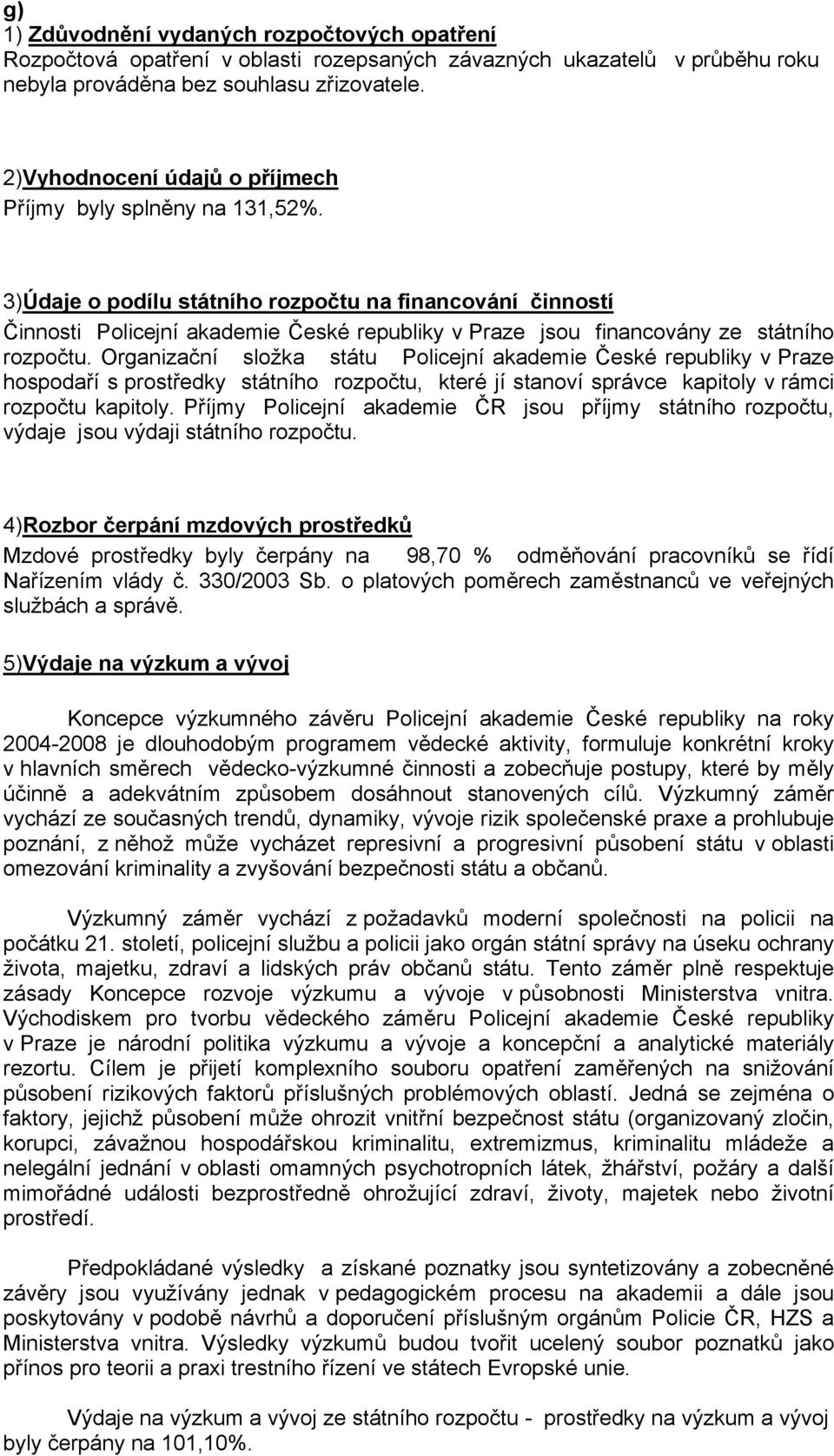 3)Údaje o podílu státního rozpočtu na financování činností Činnosti Policejní akademie České republiky v Praze jsou financovány ze státního rozpočtu.