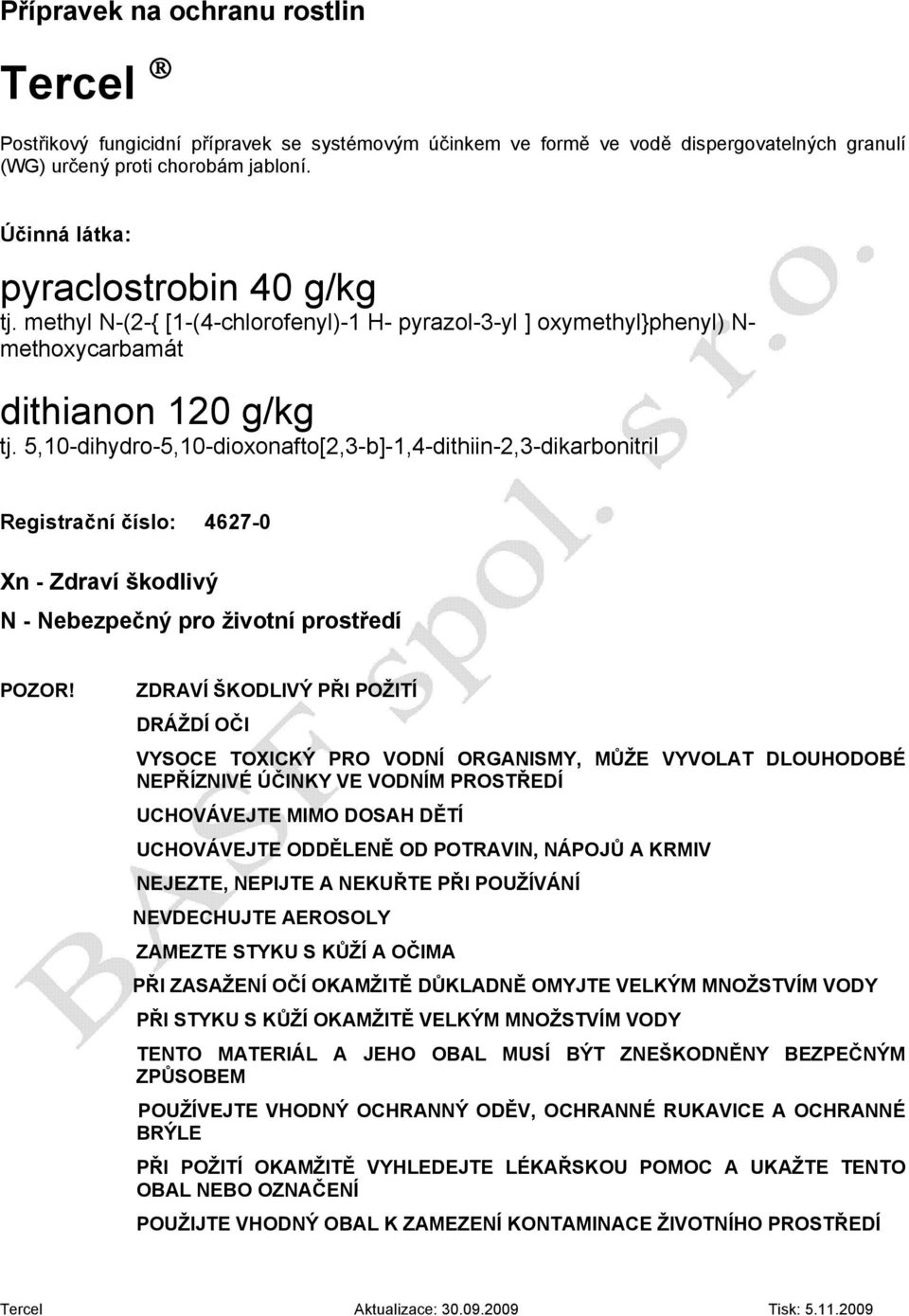 5,10-dihydro-5,10-dioxonafto[2,3-b]-1,4-dithiin-2,3-dikarbonitril Registrační číslo: 4627-0 Xn - Zdraví škodlivý N - Nebezpečný pro životní prostředí POZOR!