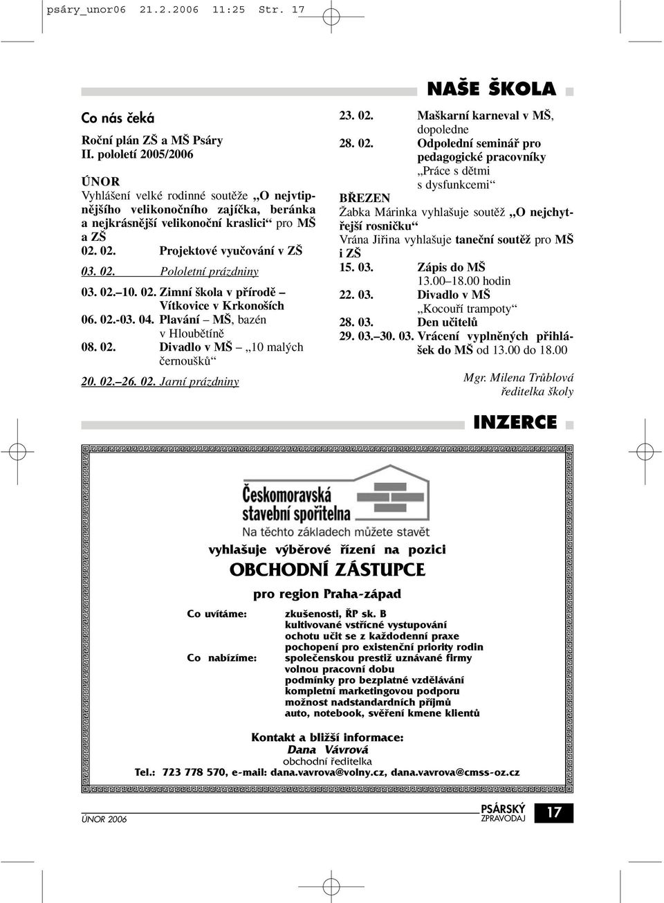 02. 10. 02. Zimní škola v přírodě Vítkovice v Krkonoších 06. 02.-03. 04. Plavání MŠ, bazén v Hloubûtínû 08. 02. Divadlo v MŠ 10 mal ch ãernou kû 20. 02. 26. 02. Jarní prázdniny NA E KOLA 23. 02. Maškarní karneval v MŠ, dopoledne 28.