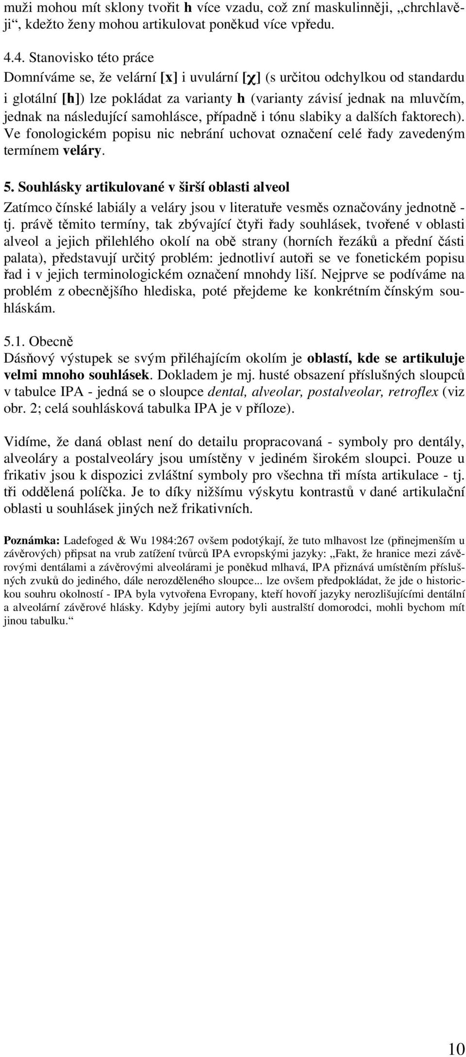 následující samohlásce, případně i tónu slabiky a dalších faktorech). Ve fonologickém popisu nic nebrání uchovat označení celé řady zavedeným termínem veláry. 5.