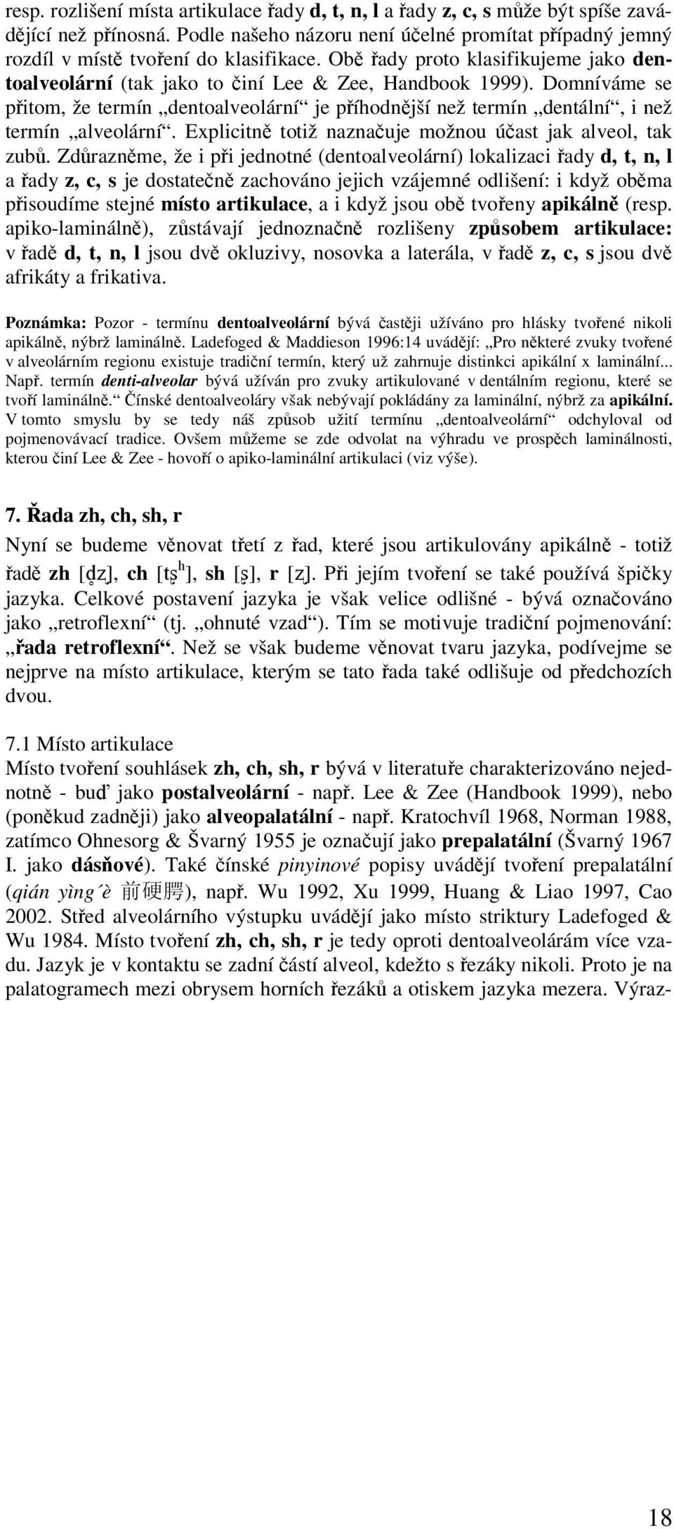 Domníváme se přitom, že termín dentoalveolární je příhodnější než termín dentální, i než termín alveolární. Explicitně totiž naznačuje možnou účast jak alveol, tak zubů.