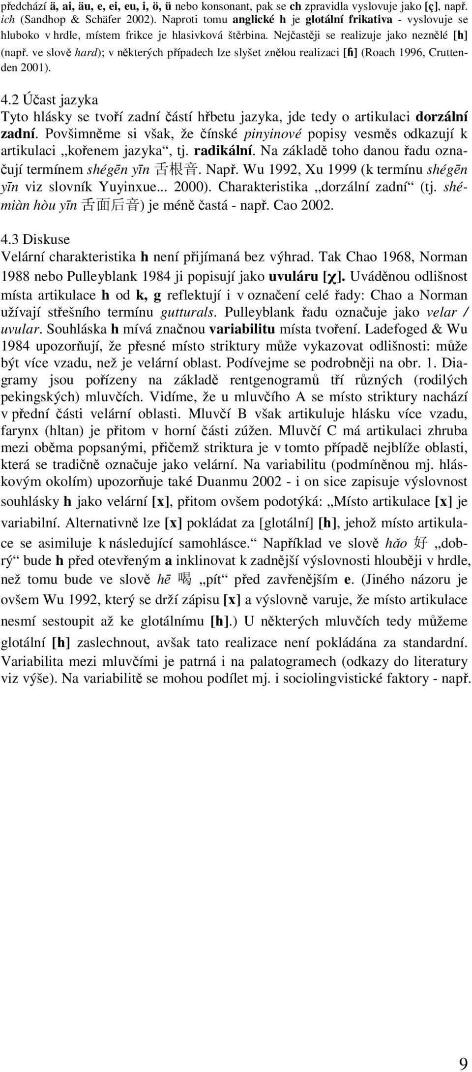 ve slově hard); v některých případech lze slyšet znělou realizaci [ ] (Roach 1996, Cruttenden 2001). 4.