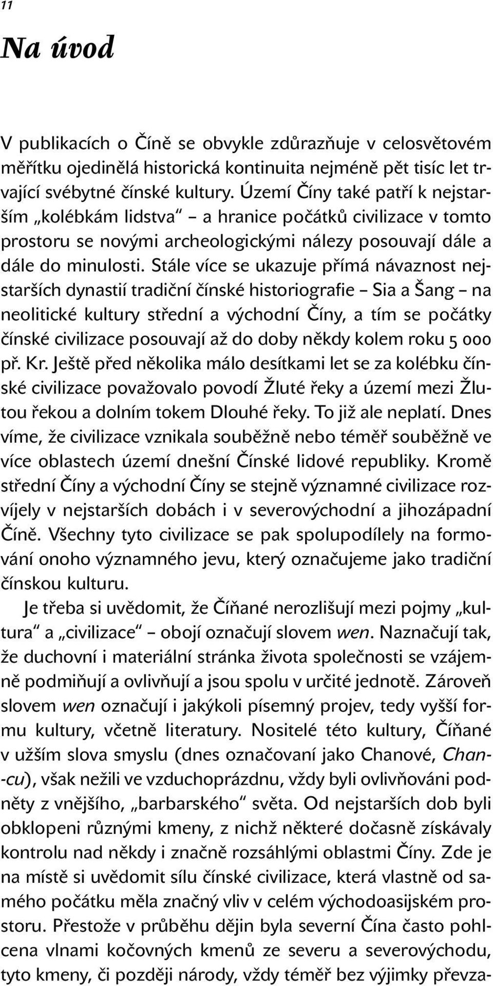 Stále více se ukazuje přímá návaznost nejstarších dynastií tradiční čínské historiografie Sia a Šang na neolitické kultury střední a východní Číny, a tím se počátky čínské civilizace posouvají až do