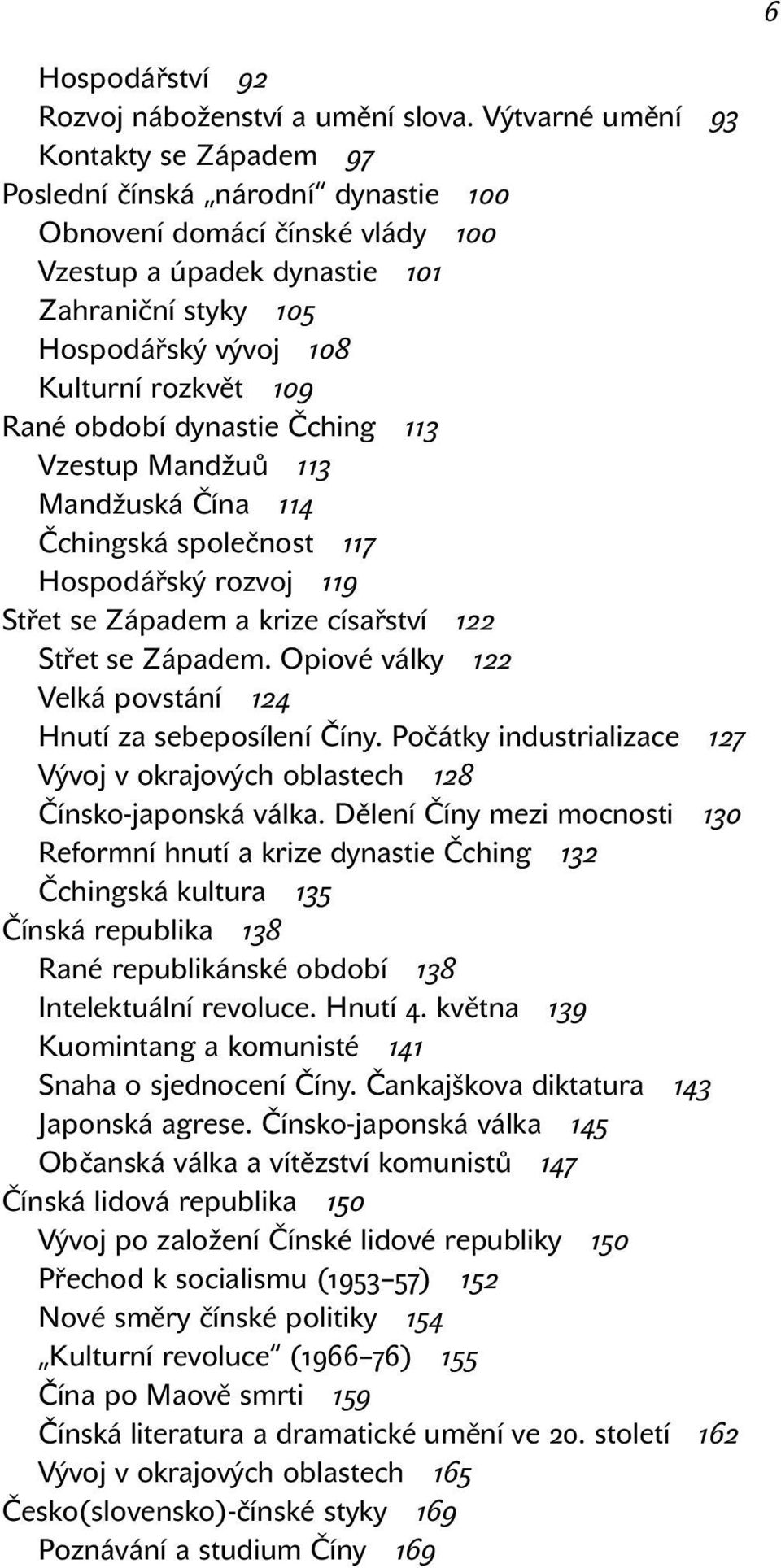 rozkvět 109 Rané období dynastie Čching 113 Vzestup Mandžuů 113 Mandžuská Čína 114 Čchingská společnost 117 Hospodářský rozvoj 119 Střet se Západem a krize císařství 122 Střet se Západem.