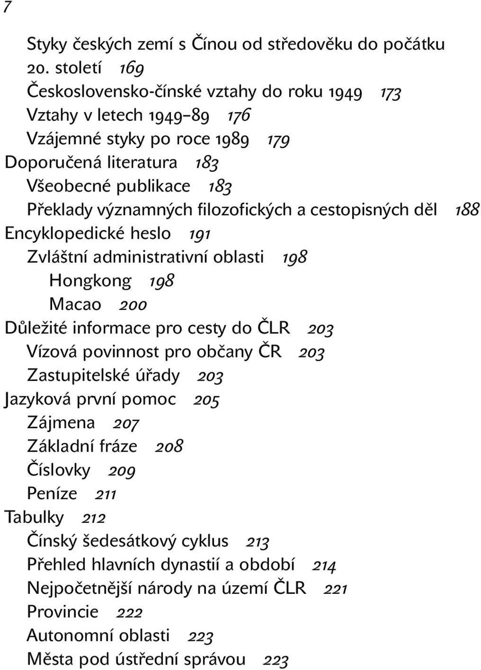 významných filozofických a cestopisných děl 188 Encyklopedické heslo 191 Zvláštní administrativní oblasti 198 Hongkong 198 Macao 200 Důležité informace pro cesty do ČLR 203 Vízová