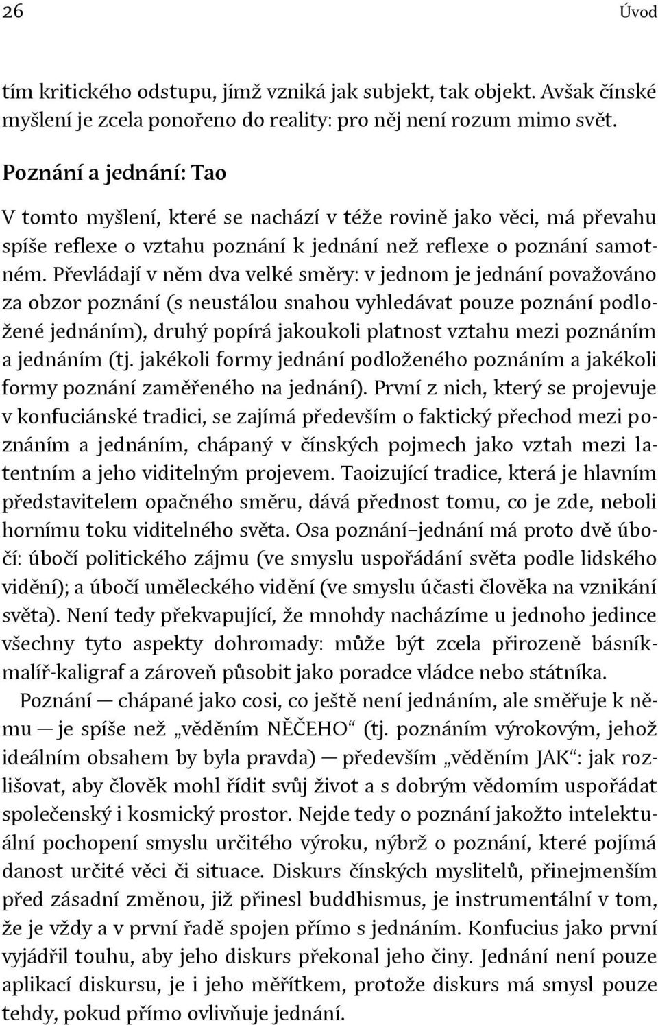 Převládají v něm dva velké směry: v jednom je jednání považováno za obzor poznání (s neustálou snahou vyhledávat pouze poznání podložené jednáním), druhý popírá jakoukoli platnost vztahu mezi