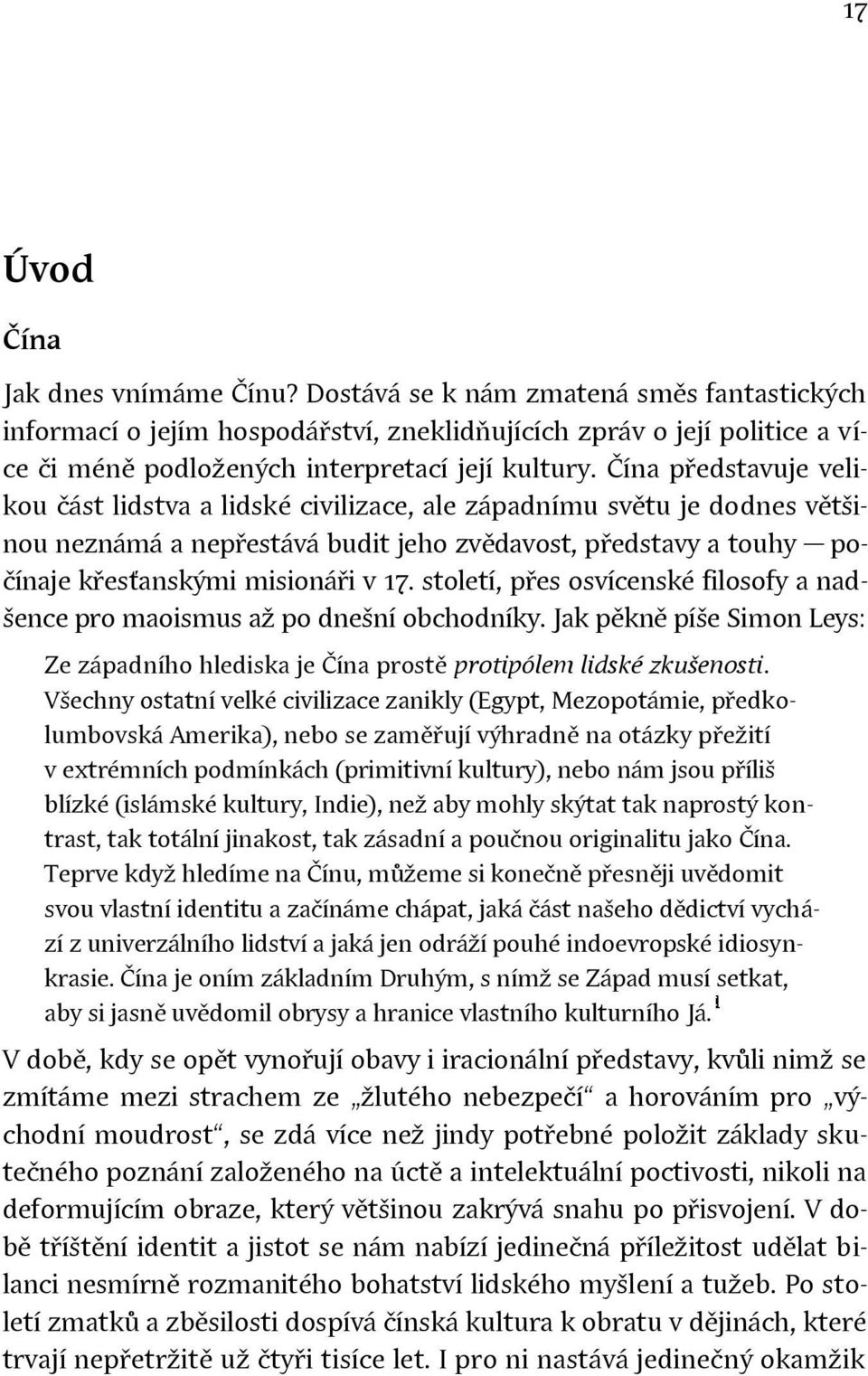 Čína představuje velikou část lidstva a lidské civilizace, ale západnímu světu je dodnes většinou neznámá a nepřestává budit jeho zvědavost, představy a touhy počínaje křesťanskými misionáři v 17.