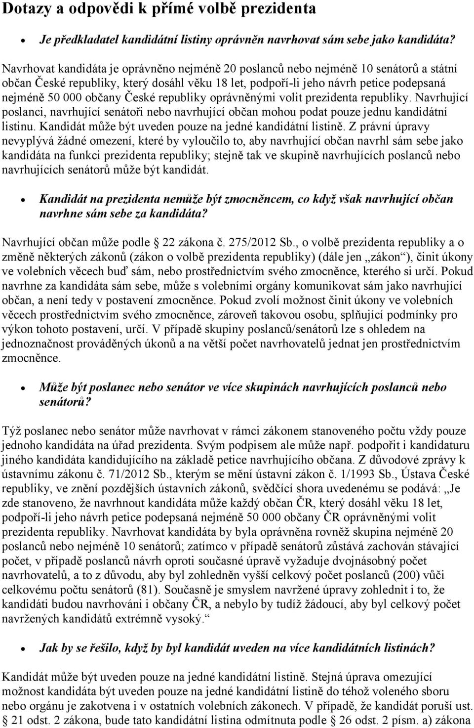 České republiky oprávněnými volit prezidenta republiky. Navrhující poslanci, navrhující senátoři nebo navrhující občan mohou podat pouze jednu kandidátní listinu.