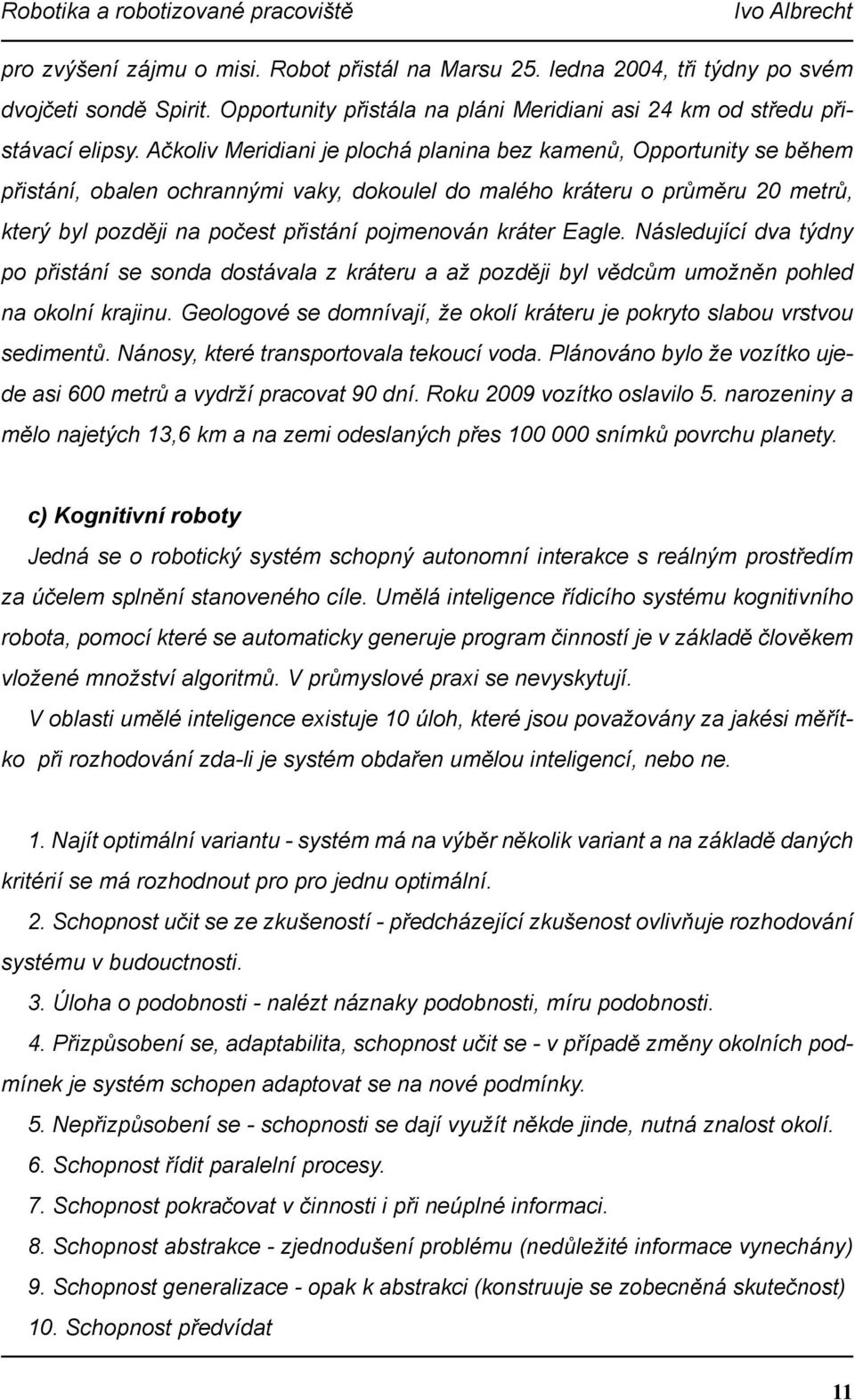 kráter Eagle. Následující dva týdny po přistání se sonda dostávala z kráteru a až později byl vědcům umožněn pohled na okolní krajinu.