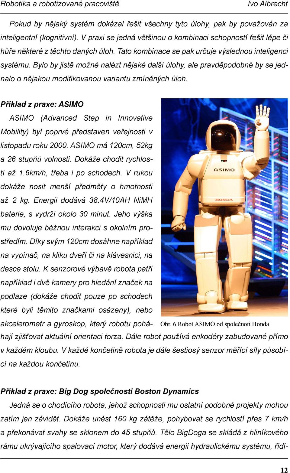 Bylo by jistě možné nalézt nějaké další úlohy, ale pravděpodobně by se jednalo o nějakou modifikovanou variantu zmíněných úloh.