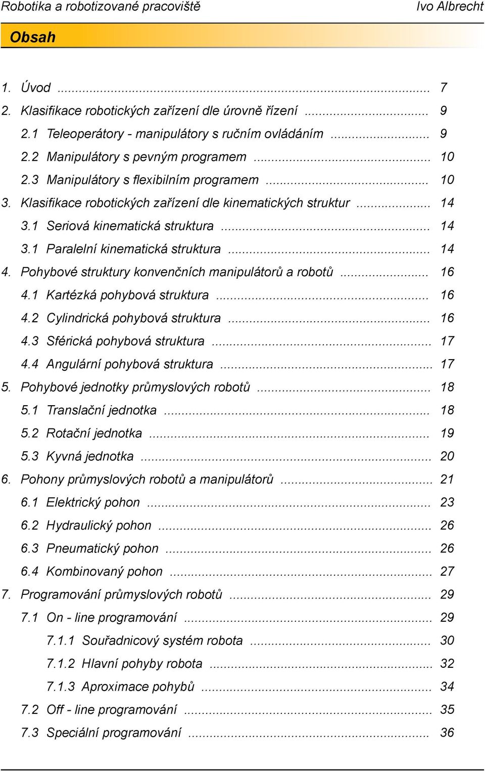 Pohybové struktury konvenčních manipulátorů a robotů... 16 4.1 Kartézká pohybová struktura... 16 4.2 Cylindrická pohybová struktura... 16 4.3 Sférická pohybová struktura... 17 4.