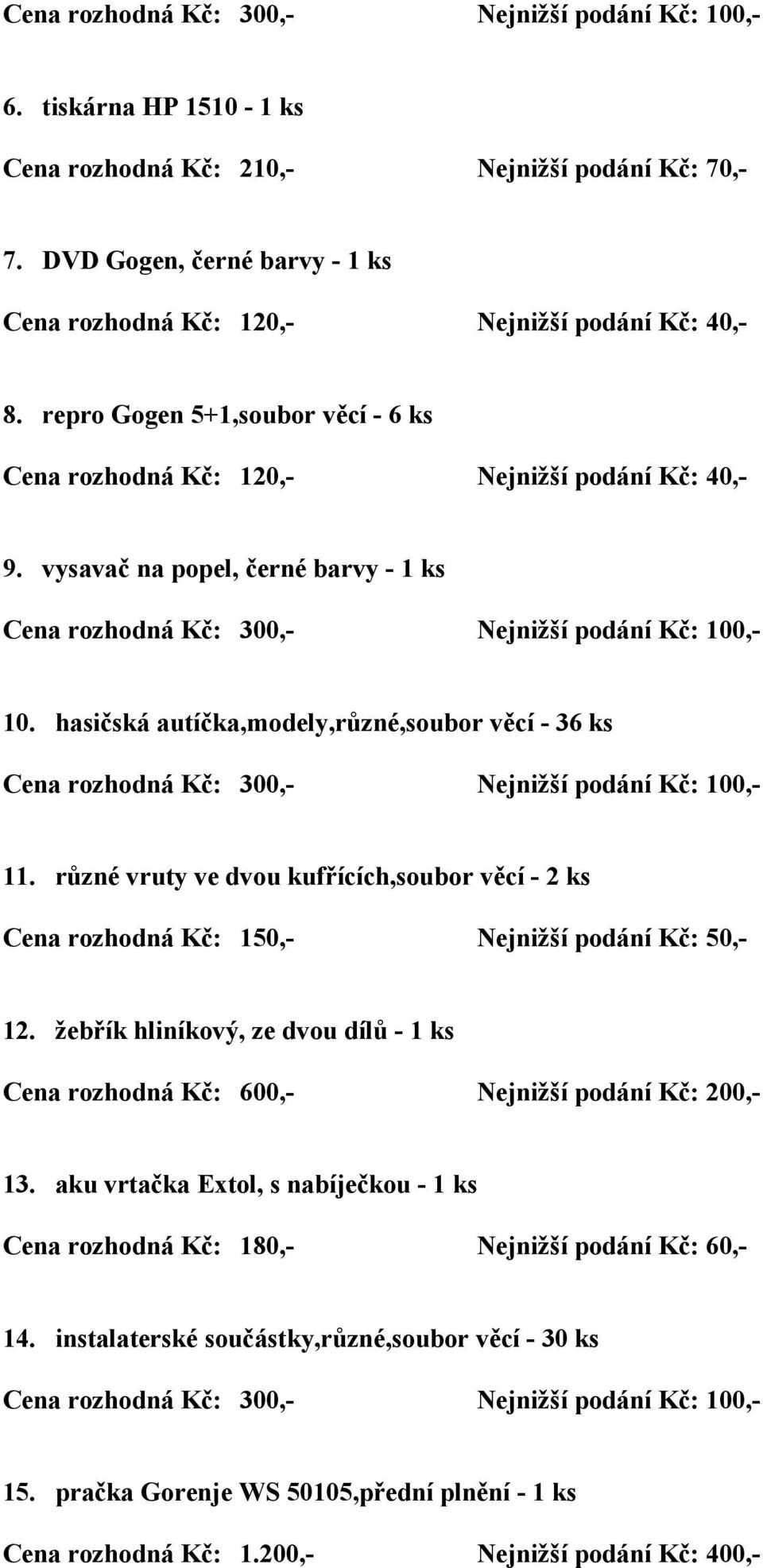 různé vruty ve dvou kufřících,soubor věcí - 2 ks 12. žebřík hliníkový, ze dvou dílů - 1 ks 13.