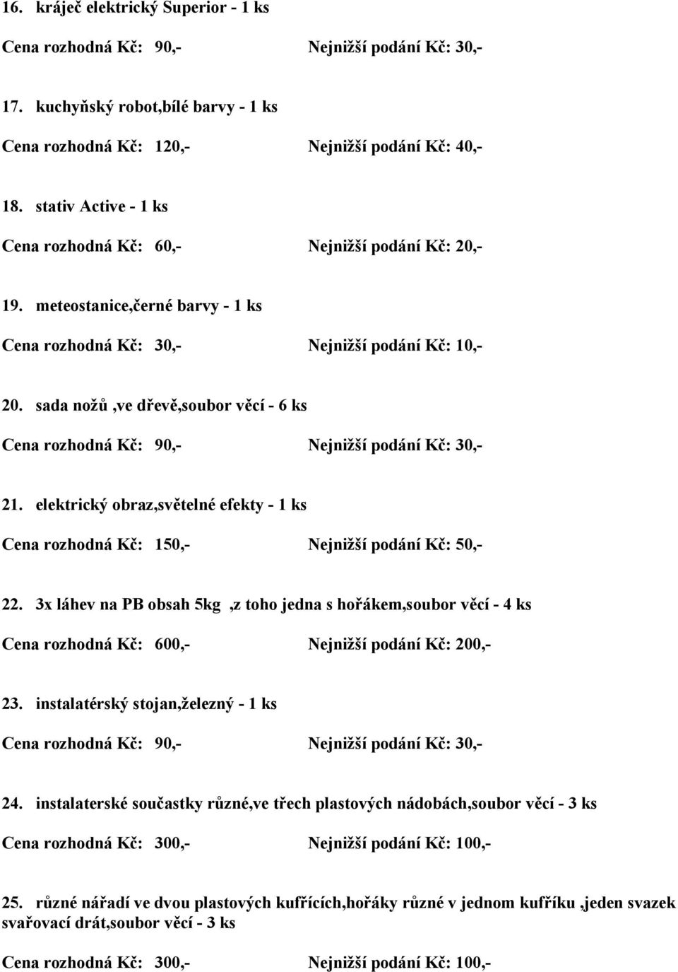 elektrický obraz,světelné efekty - 1 ks 22. 3x láhev na PB obsah 5kg,z toho jedna s hořákem,soubor věcí - 4 ks 23. instalatérský stojan,železný - 1 ks 24.