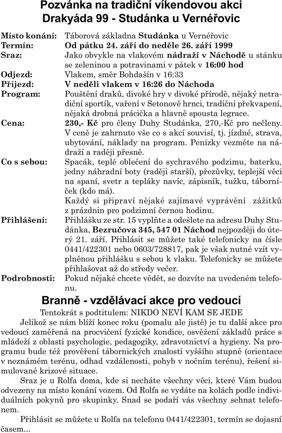 záøí 1999 Jako obvykle na vlakovém nádraží v Náchodì u stánku se zeleninou a potravinami v pátek v 16:00 hod Vlakem, smìr Bohdašín v 16:33 V nedìli vlakem v 16:26 do Náchoda Pouštìní drakù, divoké