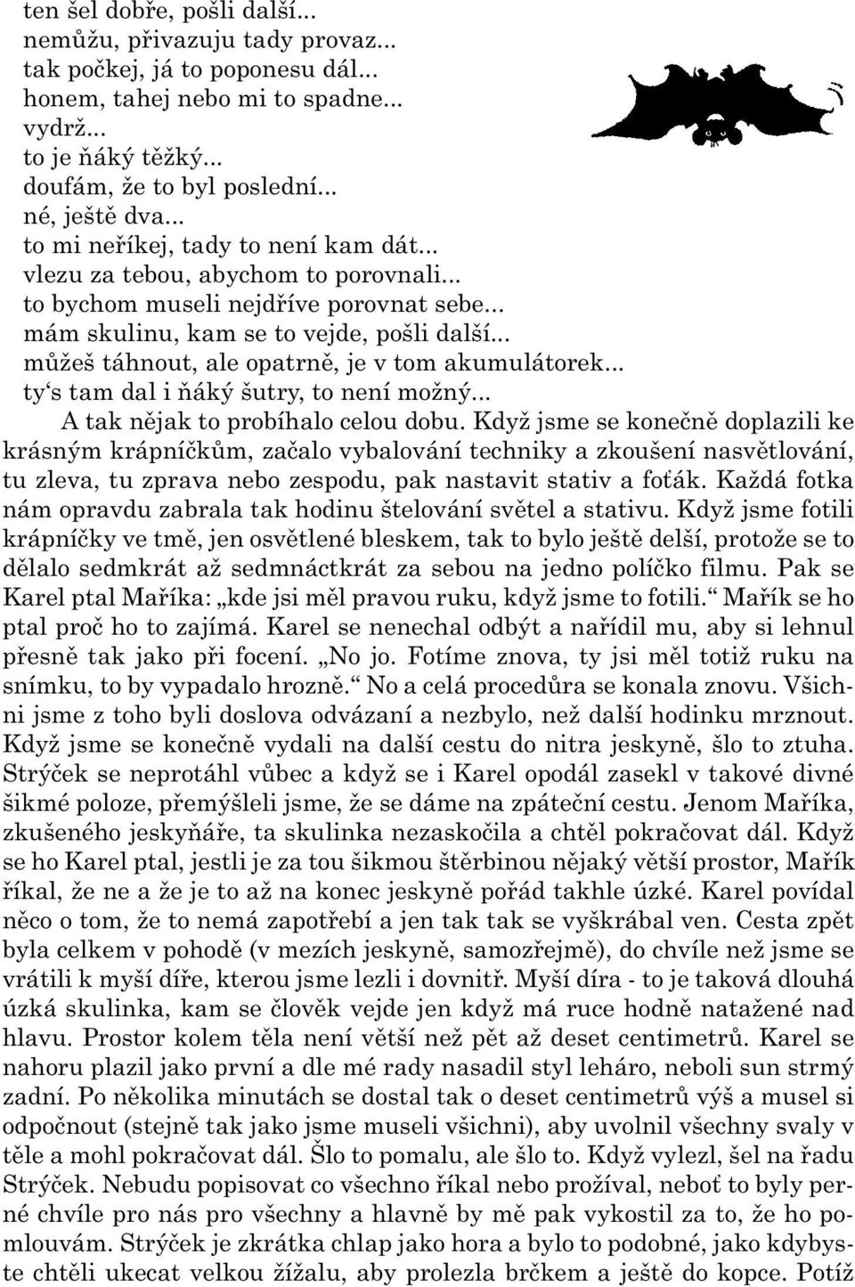 .. mùžeš táhnout, ale opatrnì, je v tom akumulátorek... ty s tam dal i òáký šutry, to není možný... A tak nìjak to probíhalo celou dobu.