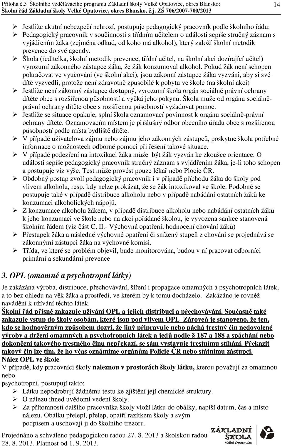 Škola (ředitelka, školní metodik prevence, třídní učitel, na školní akci dozírající učitel) vyrozumí zákonného zástupce žáka, že žák konzumoval alkohol.