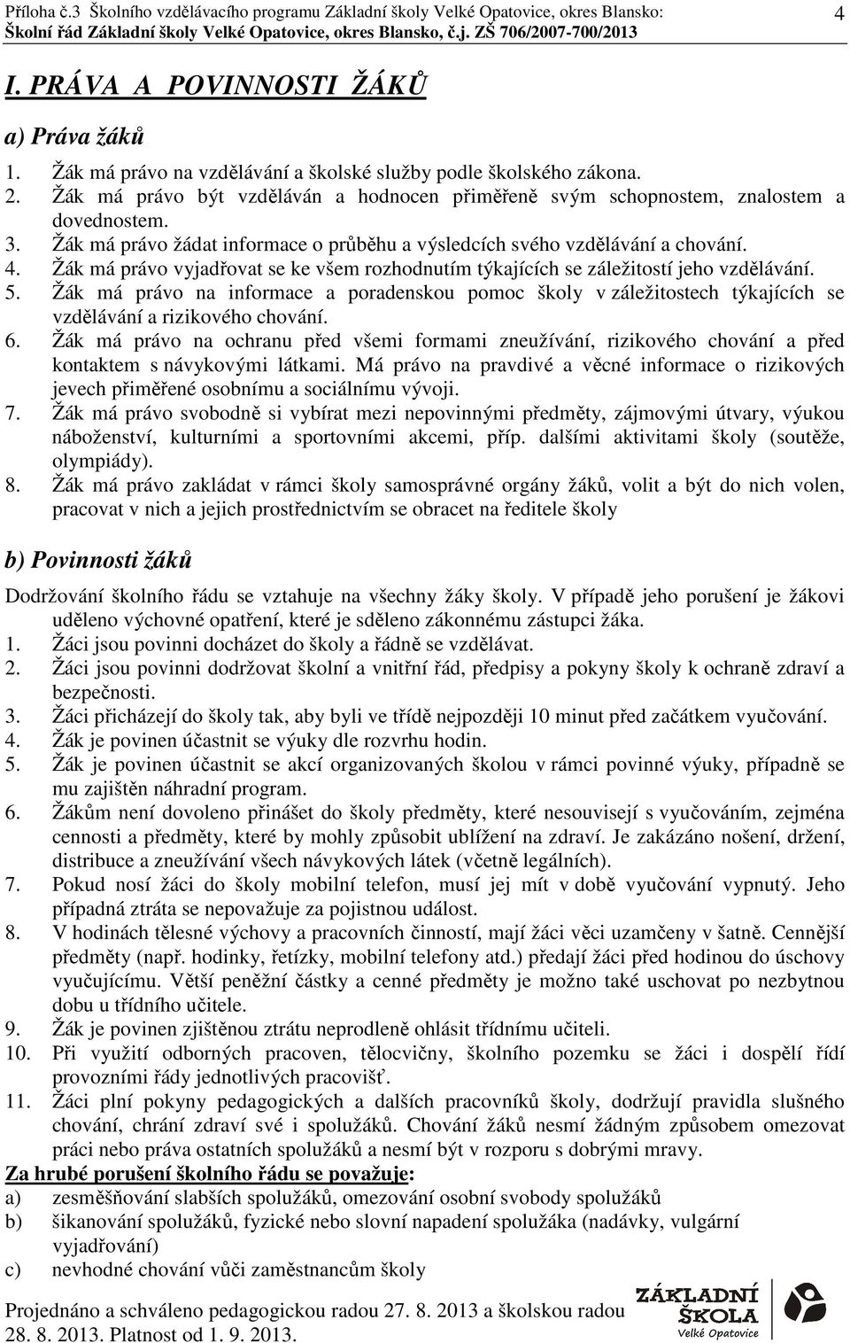 Žák má právo vyjadřovat se ke všem rozhodnutím týkajících se záležitostí jeho vzdělávání. 5.