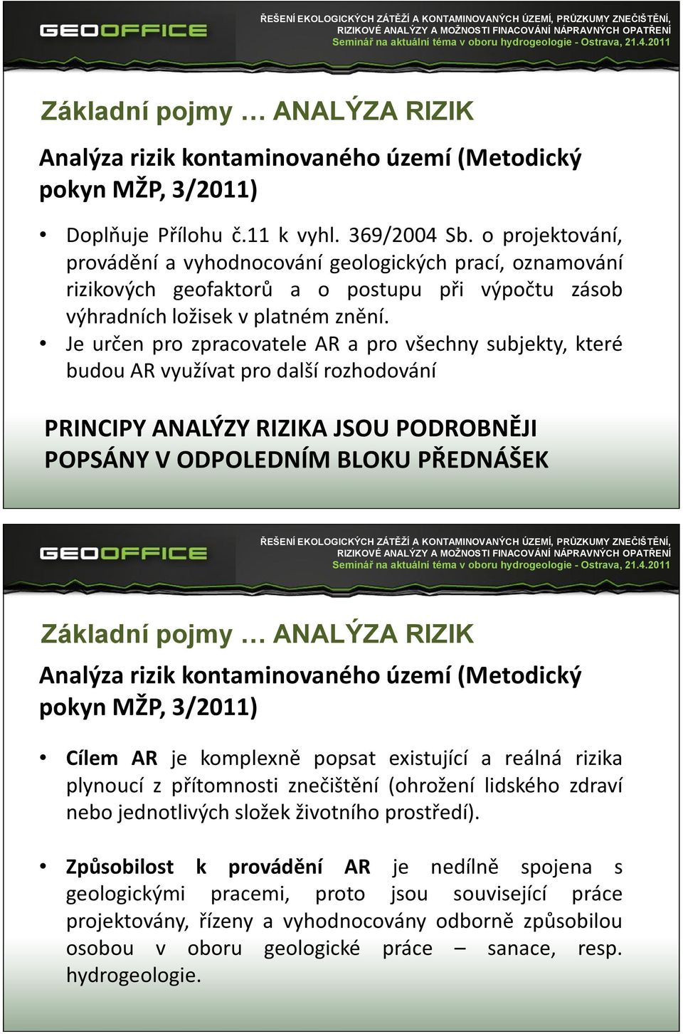 Je určen pro zpracovatele AR a pro všechny subjekty, které budou AR využívat pro další rozhodování PRINCIPY ANALÝZY RIZIKA JSOU PODROBNĚJI POPSÁNY V ODPOLEDNÍM BLOKU PŘEDNÁŠEK Analýza rizik