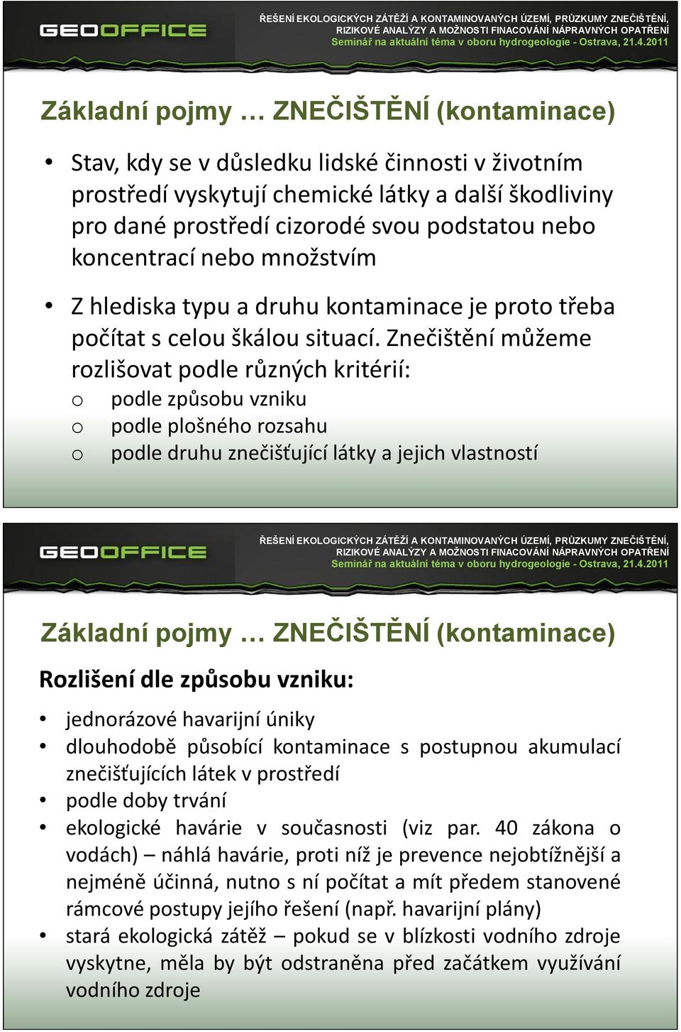 Znečištění můžeme rozlišovat podle různých kritérií: o o o podle způsobu vzniku podle plošného rozsahu podle druhu znečišťující látky a jejich vlastností Základní pojmy ZNEČIŠTĚNÍ (kontaminace)