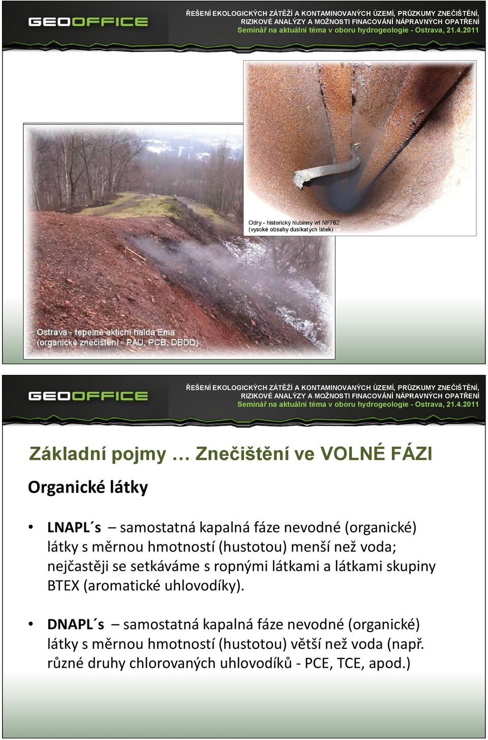 měrnou hmotností (hustotou) menší než voda; nejčastěji se setkáváme s ropnými látkami a látkami skupiny BTEX (aromatické uhlovodíky).